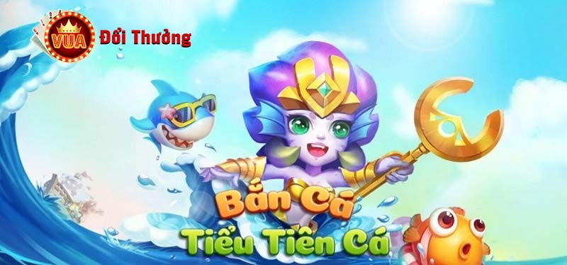 Giới thiệu về tựa game Bắn Cá Tiểu Tiên Cá