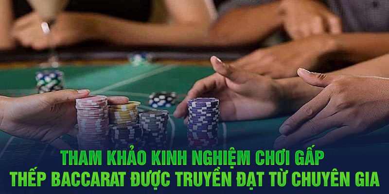 Tham khảo kinh nghiệm chơi gấp thếp baccarat được truyền đạt từ chuyên gia